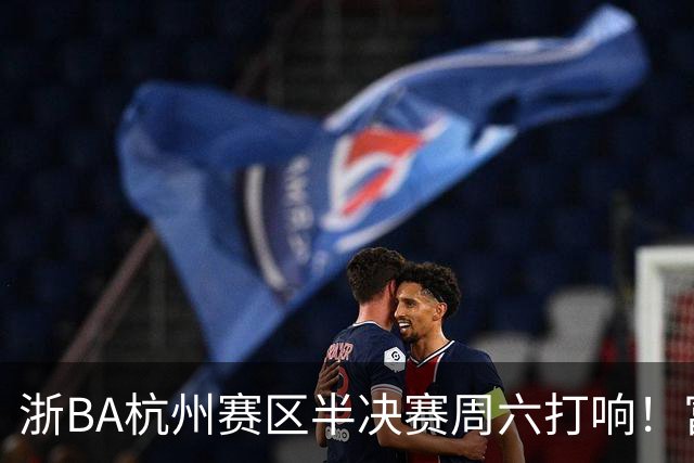 浙BA杭州赛区半决赛周六打响！富阳遇萧山再演“恩怨局”，钱塘临安谁将一黑到底？